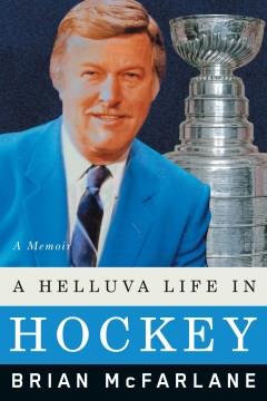 A helluva life in hockey : a memoir  Cover Image