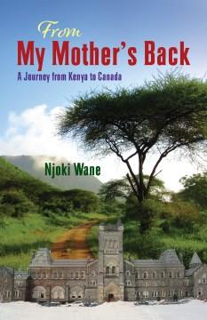 From my mother's back : a journey from Kenya to Canada  Cover Image