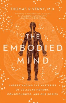 The embodied mind : understanding the mysteries of cellular memory, consciousness, and our bodies  Cover Image