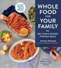 Whole food for your family : 100+ simple, budget-friendly meals  Cover Image