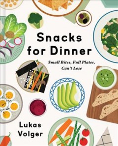 Snacks for dinner : small bites, full plates, can't lose  Cover Image