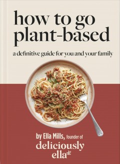 How to go plant-based : a definitive guide for you and your family  Cover Image