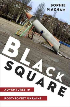 Black square : adventures in post-Soviet Ukraine  Cover Image