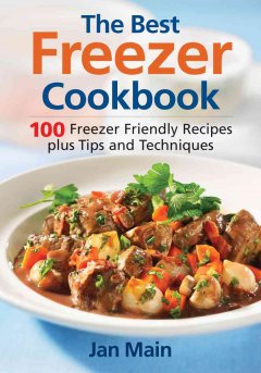 The best freezer cookbook : 100 freezer friendly recipes, plus tips and techniques  Cover Image