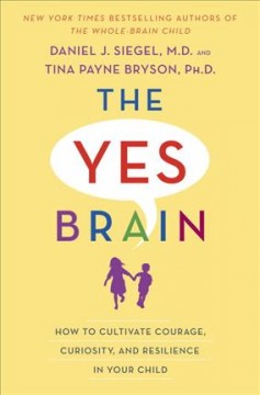 The yes brain : how to cultivate courage, curiosity, and resilience in your child  Cover Image