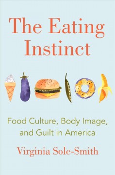 The eating instinct : food culture, body image, and guilt in America  Cover Image