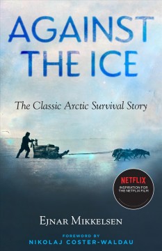 Against the ice : the classic Arctic survival story  Cover Image