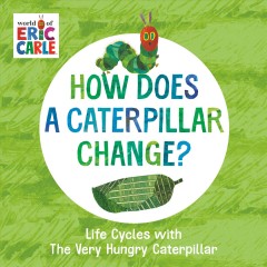 How does a caterpillar change? : life cycles with the very hungry caterpillar  Cover Image