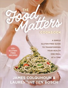 The Food Matters cookbook : a simple gluten-free guide to transforming your health one meal at a time  Cover Image