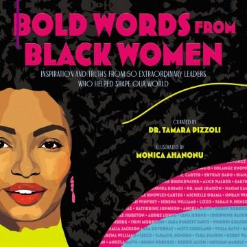 Bold words from black women : inspiration and truths from 50 extraordinary leaders who helped shape our world  Cover Image