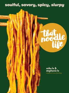 That noodle life : soulful, savory, spicy, slurpy  Cover Image