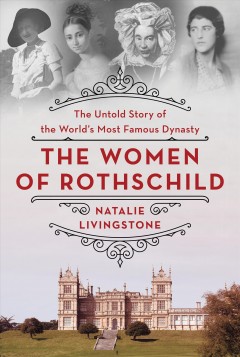 The women of Rothschild : the untold story of the world's most famous dynasty  Cover Image