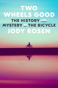 Two wheels good : the history and mystery of the bicycle  Cover Image