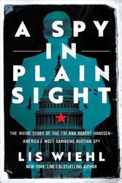 A spy in plain sight : the inside story of the FBI and Robert Hanssen - America's most damaging Russian spy  Cover Image