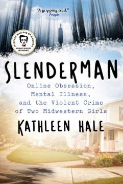 Slenderman : online obsession, mental illness, and the violent crime of two midwestern girls  Cover Image