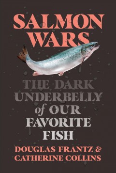 Salmon wars : the dark underbelly of our favorite fish  Cover Image