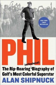 Phil : the rip-roaring (and unauthorized!) biography of golf's most colorful superstar  Cover Image