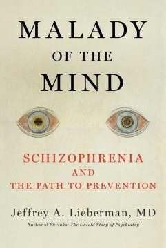 Malady of the mind : schizophrenia and the path to prevention  Cover Image