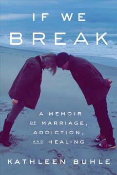 If we break : a memoir of marriage, addiction, and healing  Cover Image