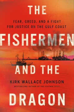 The fishermen and the dragon : fear, greed, and a fight for justice on the gulf coast  Cover Image