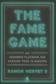 The fame game : an insider's playbook for earning your 15 minutes  Cover Image