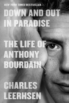 Down and out in paradise : the life of Anthony Bourdain  Cover Image