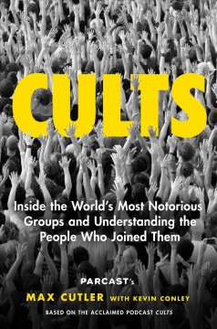 Cults : inside the world's most notorious groups and understanding the people who joined them  Cover Image