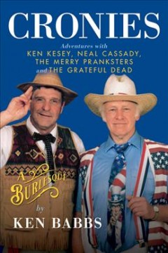 Cronies : a burlesque : adventures with Ken Kesey, Neal Cassady, The Merry Pranksters and The Grateful Dead  Cover Image