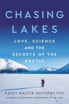 Chasing lakes : love, science, and the secrets of the Arctic  Cover Image