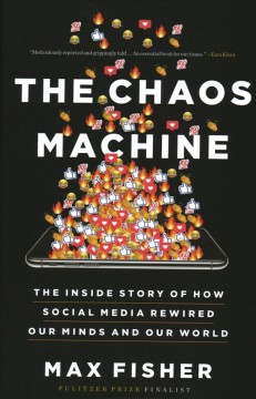 The chaos machine : the inside story of how social media rewired our minds and our world  Cover Image