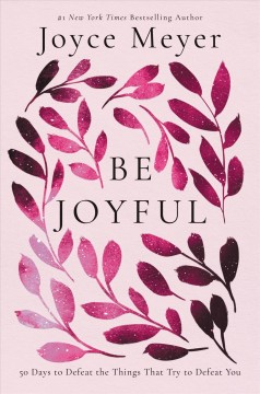 Be joyful : 50 days to defeat the things that try to defeat you  Cover Image