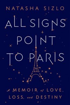 All signs point to Paris : a memoir of love, loss, and destiny  Cover Image