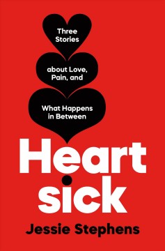 Heartsick : three stories about love, pain, and what happens in between  Cover Image