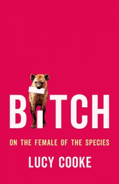 Bitch : on the female of the species  Cover Image