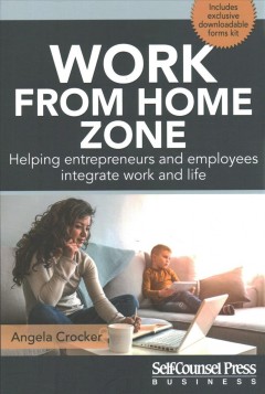 Work from home zone : helping entrepreneurs and employees integrate work and life  Cover Image
