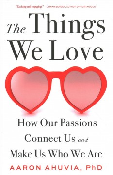 The things we love : how our passions connect us and make us who we are  Cover Image