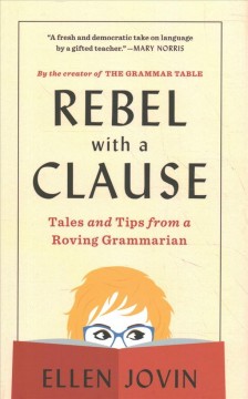 Rebel with a clause : tales and tips from a roving grammarian  Cover Image