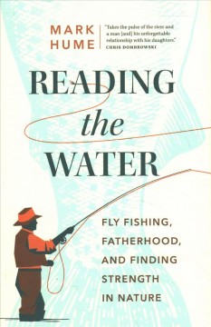 Reading the water : fly fishing, fatherhood, and finding strength in nature  Cover Image
