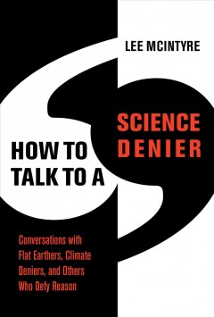 How to talk to a science denier : conversations with Flat Earthers, climate deniers, and others who defy reason  Cover Image