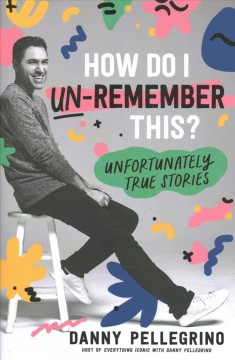 How do I un-remember this? : unfortunately true stories  Cover Image