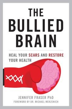 The bullied brain : heal your scars and restore your health  Cover Image