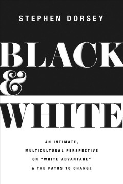Black & white : an intimate, multicultural perspective on "white advantage" and the paths to change  Cover Image