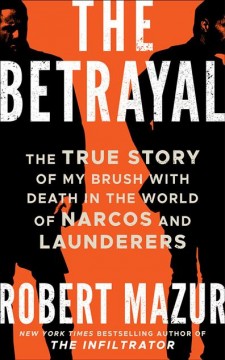 The betrayal : the true story of my brush with death in the world of narcos and launderers  Cover Image