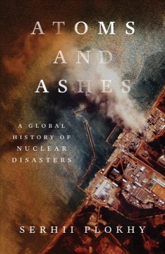Atoms and ashes : a global history of nuclear disasters  Cover Image