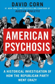 American psychosis : an investigation of how the Republican Party went crazy  Cover Image