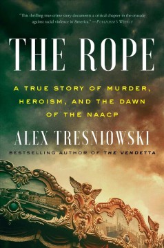 The rope : a true story of murder, heroism, and the dawn of the NAACP  Cover Image