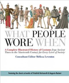 What people wore when : a complete illustrated history of costume from ancient times to the nineteenth century for every level of society  Cover Image