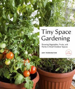 Tiny space gardening : growing vegetables, fruits, and herbs in small outdoor spaces (with recipes)  Cover Image