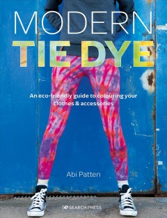 Modern tie dye : an eco-friendly guide to colouring your clothes & accessories  Cover Image