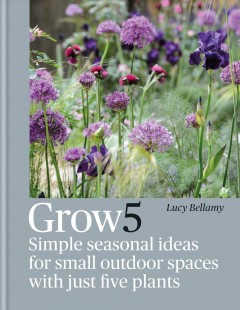 Grow5 : simple seasonal recipes for small outdoor spaces with just five plants  Cover Image